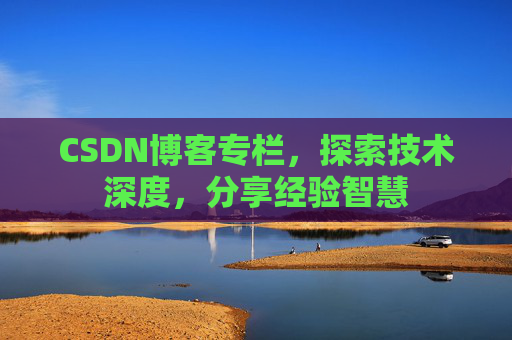 CSDN博客专栏，探索技术深度，分享经验智慧