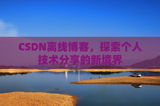 CSDN离线博客，探索个人技术分享的新境界